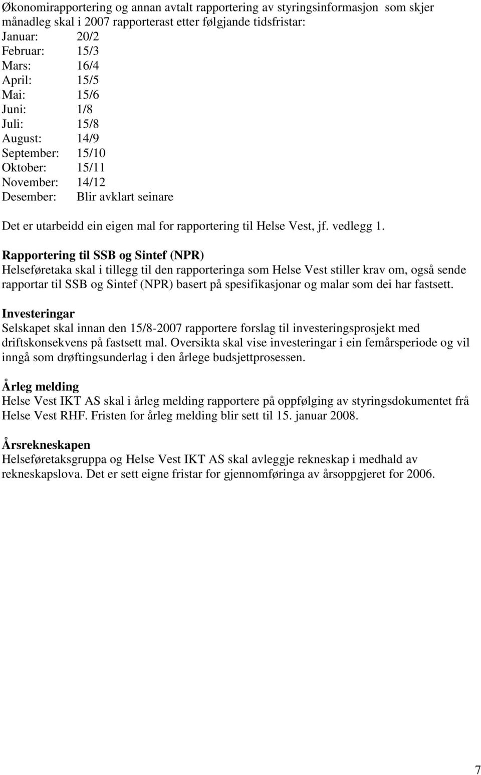 Rapportering til SSB og Sintef (NPR) Helseføretaka skal i tillegg til den rapporteringa som Helse Vest stiller krav om, også sende rapportar til SSB og Sintef (NPR) basert på spesifikasjonar og malar