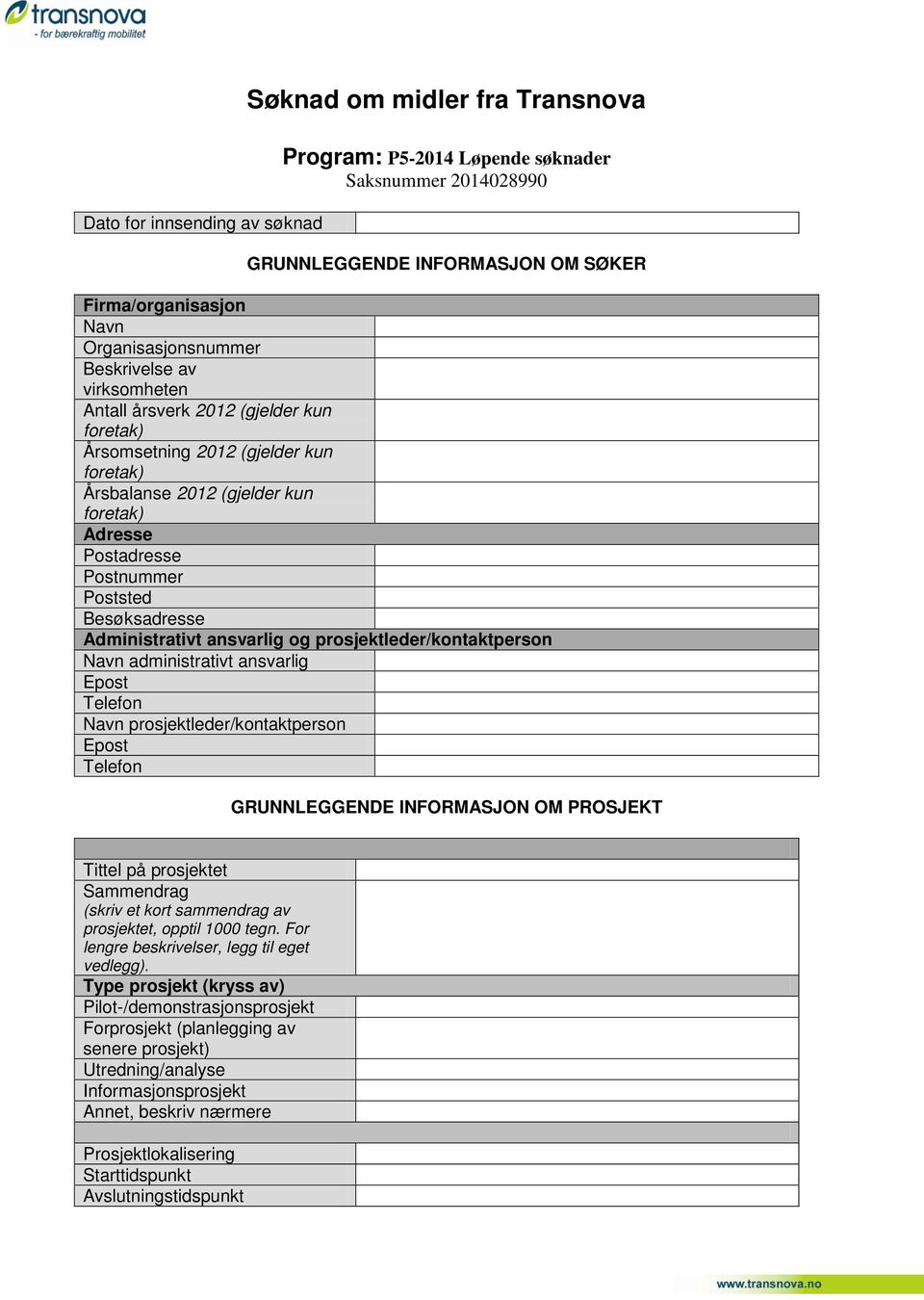 og prosjektleder/kontaktperson Navn administrativt ansvarlig Epost Telefon Navn prosjektleder/kontaktperson Epost Telefon GRUNNLEGGENDE INFORMASJON OM PROSJEKT Tittel på prosjektet Sammendrag (skriv