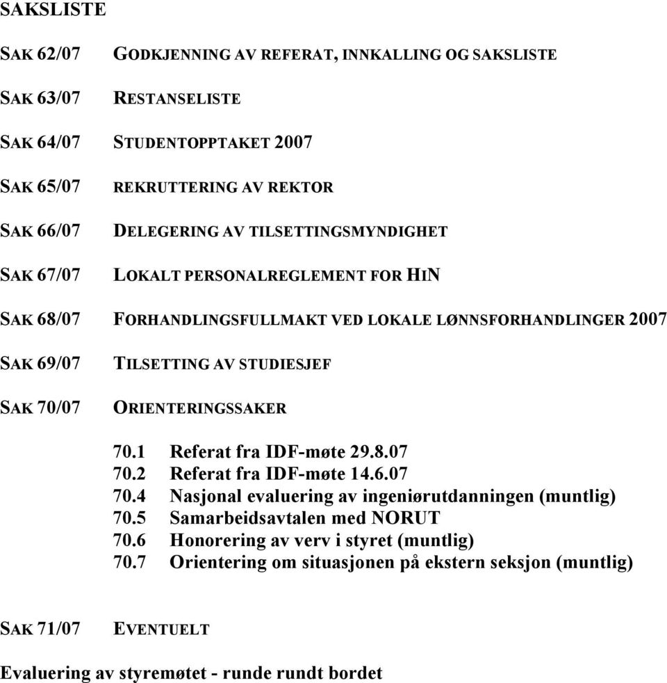 STUDIESJEF ORIENTERINGSSAKER 70.1 Referat fra IDF-møte 29.8.07 70.2 Referat fra IDF-møte 14.6.07 70.4 Nasjonal evaluering av ingeniørutdanningen (muntlig) 70.
