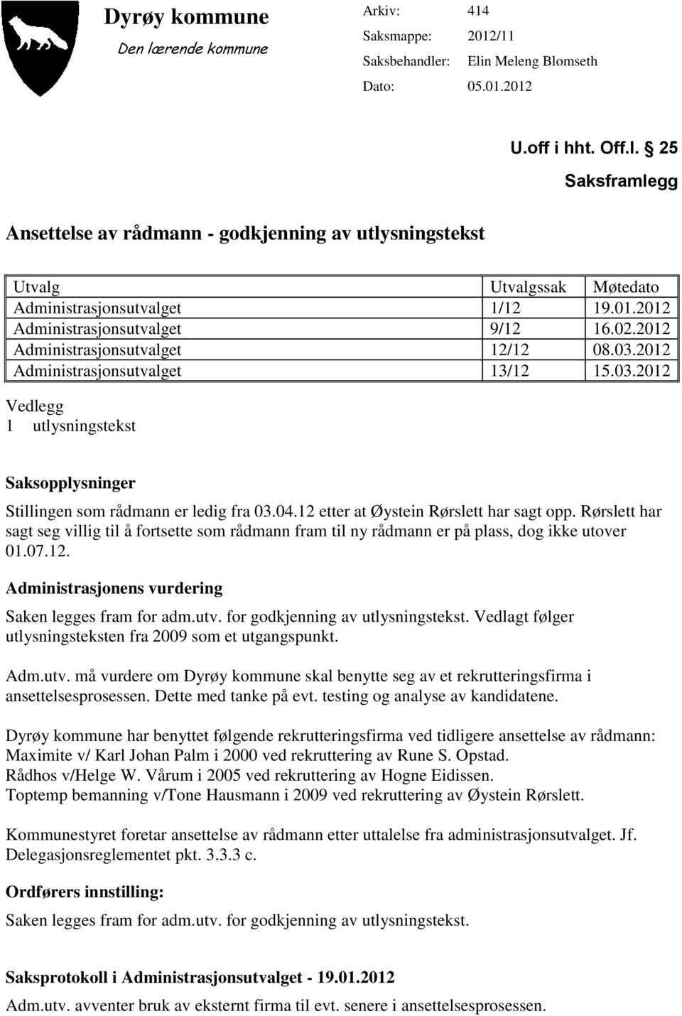 04.12 etter at Øystein Rørslett har sagt opp. Rørslett har sagt seg villig til å fortsette som rådmann fram til ny rådmann er på plass, dog ikke utover 01.07.12. Administrasjonens vurdering Saken legges fram for adm.