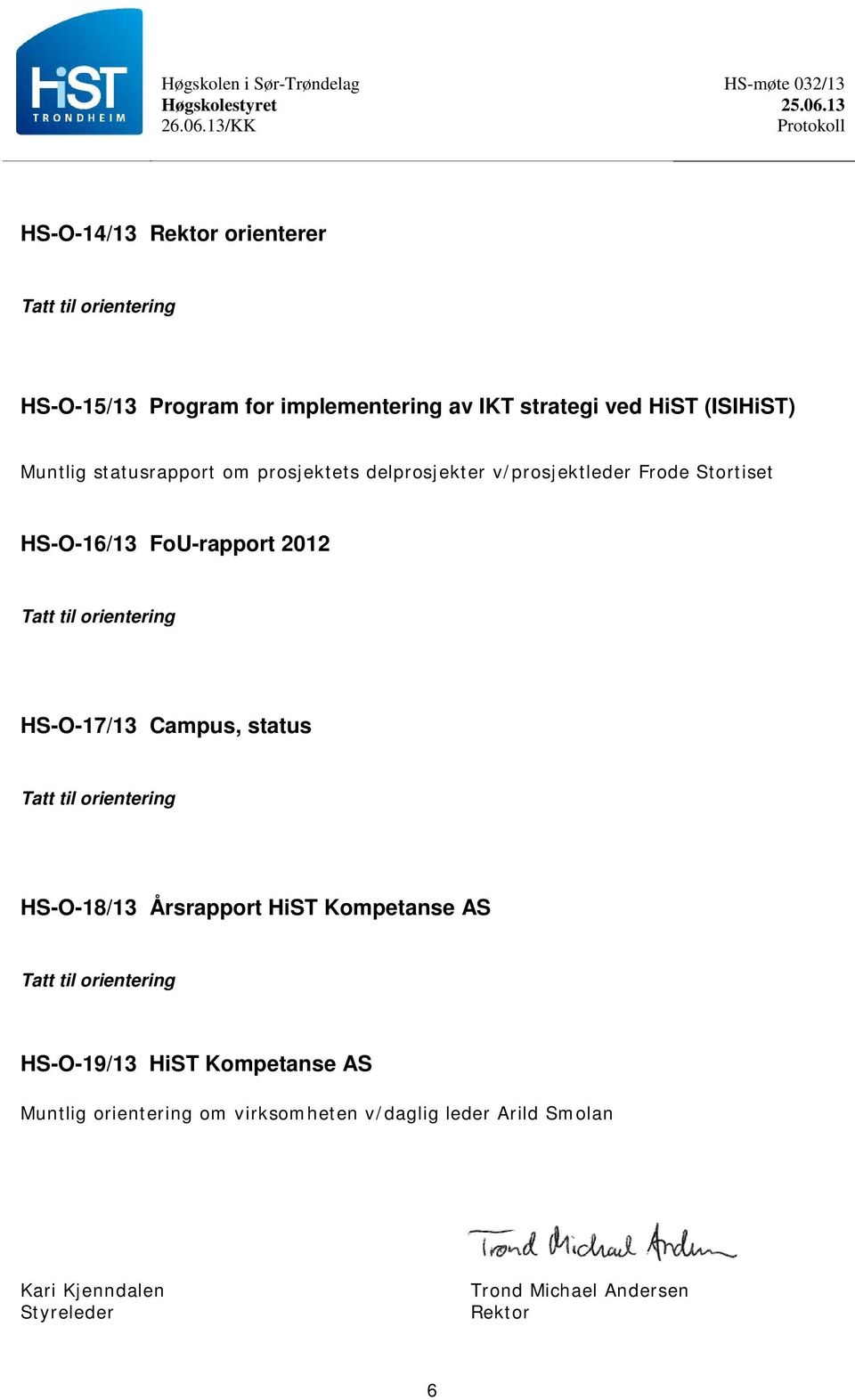 2012 HS-O-17/13 Campus, status HS-O-18/13 Årsrapport HiST Kompetanse AS HS-O-19/13 HiST Kompetanse AS