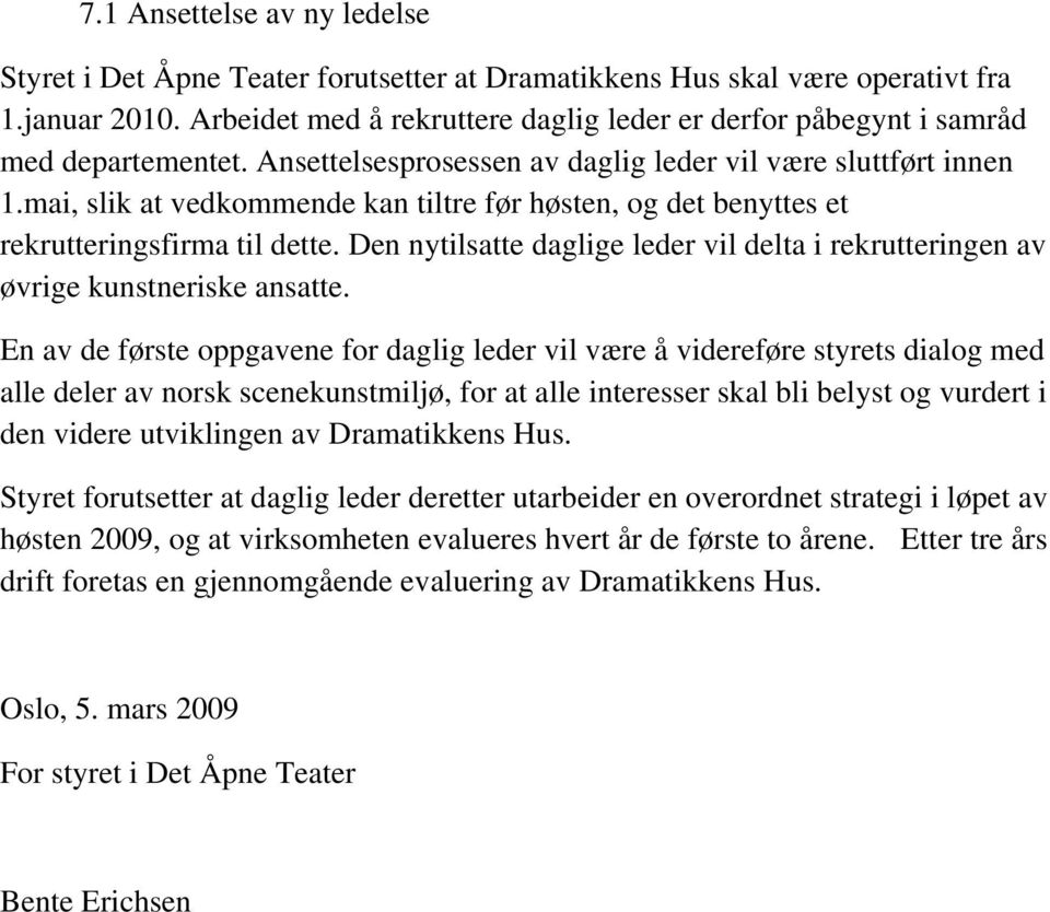 mai, slik at vedkommende kan tiltre før høsten, og det benyttes et rekrutteringsfirma til dette. Den nytilsatte daglige leder vil delta i rekrutteringen av øvrige kunstneriske ansatte.