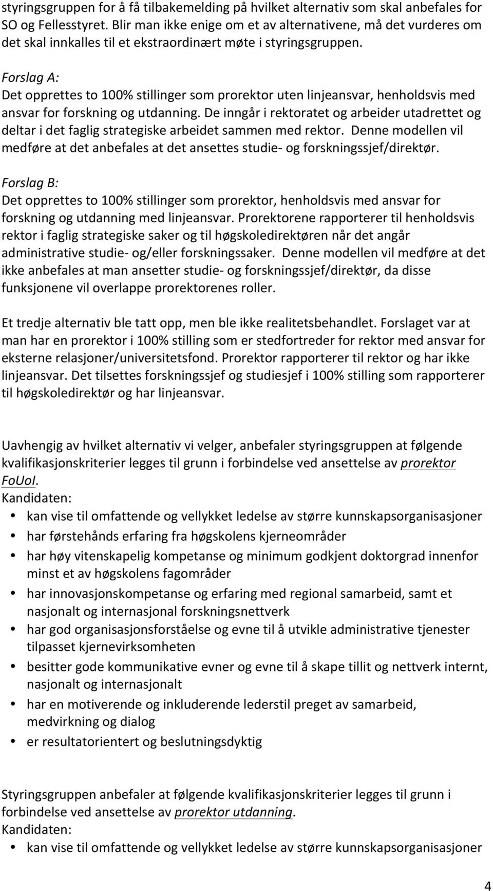 Forslag A: Det opprettes to 100% stillinger som prorektor uten linjeansvar, henholdsvis med ansvar for forskning og utdanning.