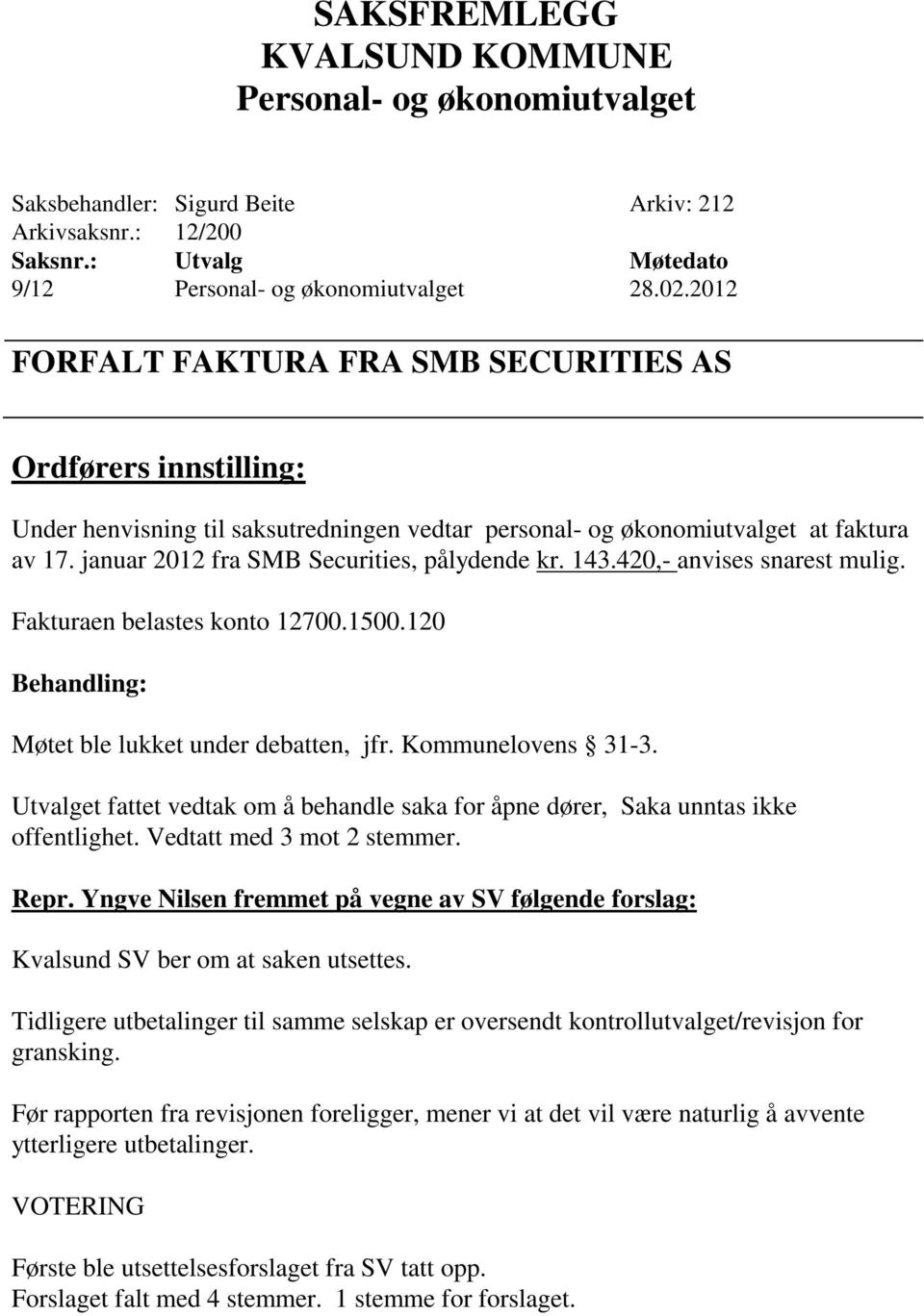 januar 2012 fra SMB Securities, pålydende kr. 143.420,- anvises snarest mulig. Fakturaen belastes konto 12700.1500.120 Møtet ble lukket under debatten, jfr. Kommunelovens 31-3.