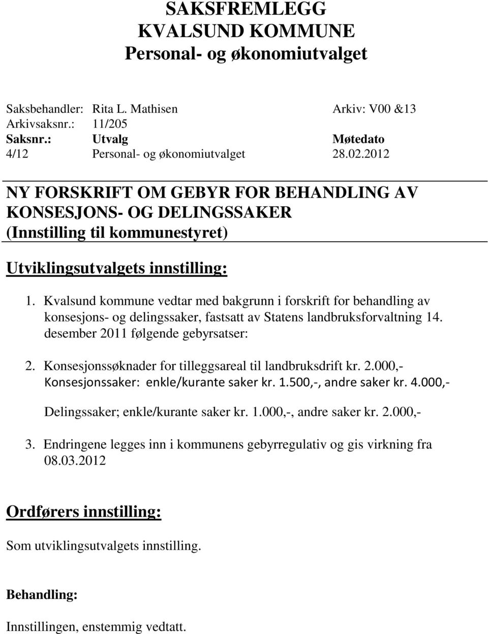 Kvalsund kommune vedtar med bakgrunn i forskrift for behandling av konsesjons- og delingssaker, fastsatt av Statens landbruksforvaltning 14. desember 2011 følgende gebyrsatser: 2.