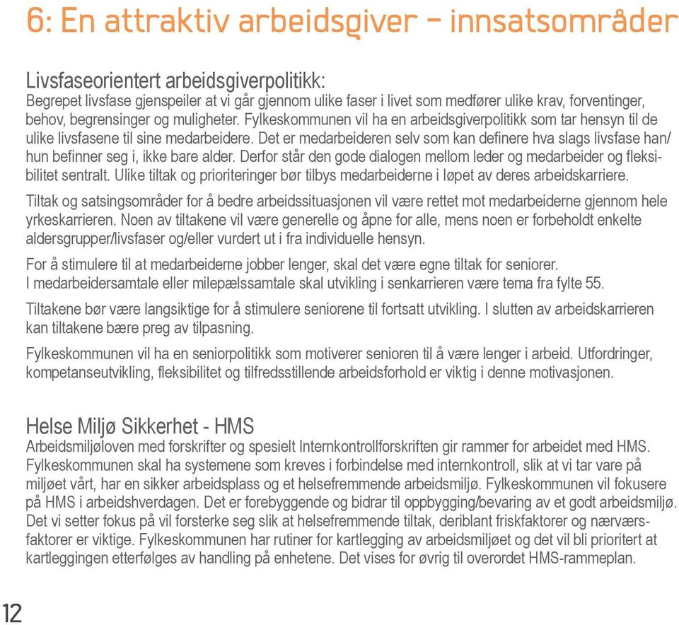 Det er medarbeideren selv som kan definere hva slags livsfase han/ hun befinner seg i, ikke bare alder. Derfor står den gode dialogen mellom leder og medarbeider og fleksibilitet sentralt.