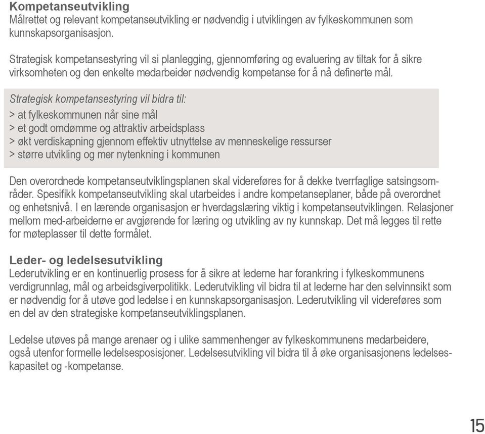 Strategisk kompetansestyring vil bidra til: > at fylkeskommunen når sine mål > et godt omdømme og attraktiv arbeidsplass > økt verdiskapning gjennom effektiv utnyttelse av menneskelige ressurser >