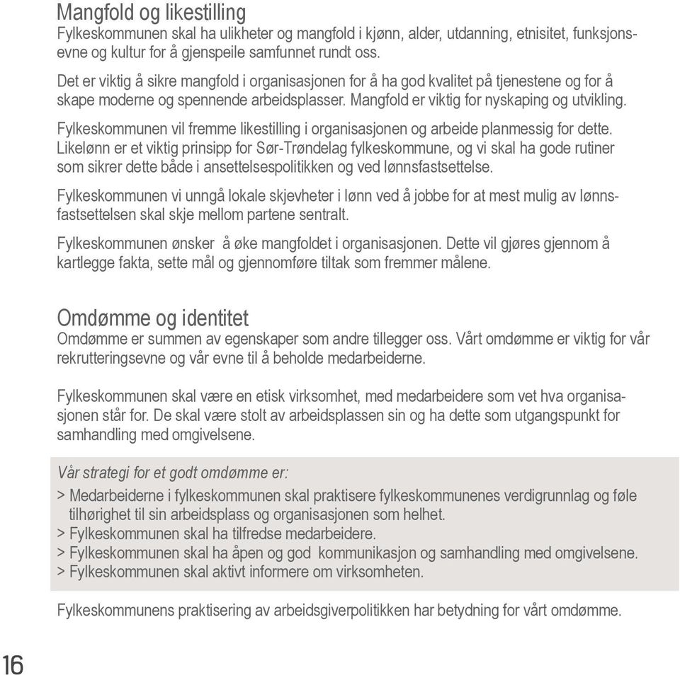 Fylkeskommunen vil fremme likestilling i organisasjonen og arbeide planmessig for dette.