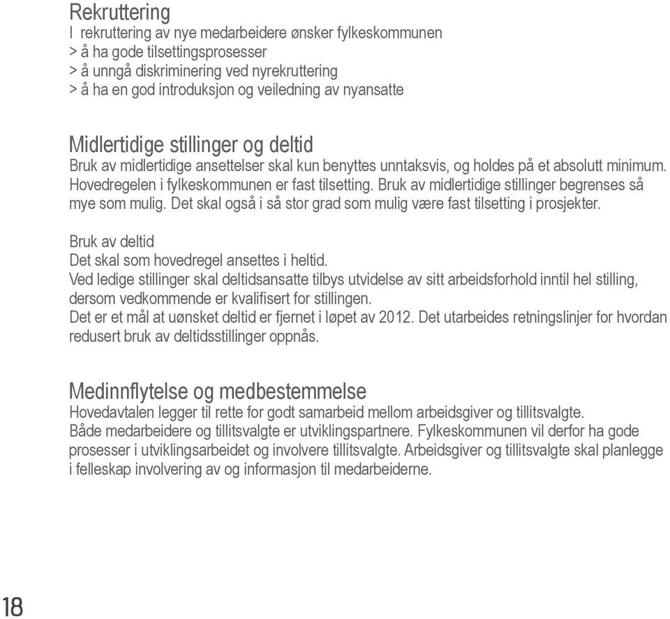 Bruk av midlertidige stillinger begrenses så mye som mulig. Det skal også i så stor grad som mulig være fast tilsetting i prosjekter. Bruk av deltid Det skal som hovedregel ansettes i heltid.