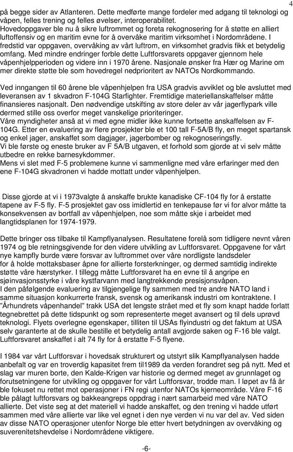 I fredstid var oppgaven, overvåking av vårt luftrom, en virksomhet gradvis fikk et betydelig omfang.