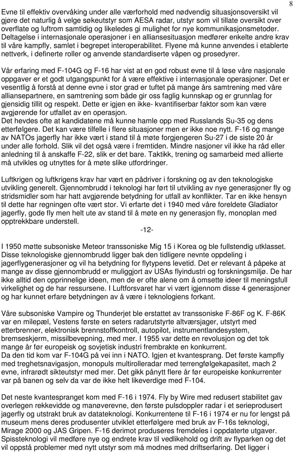 Deltagelse i internasjonale operasjoner i en alliansesituasjon medfører enkelte andre krav til våre kampfly, samlet i begrepet interoperabilitet.