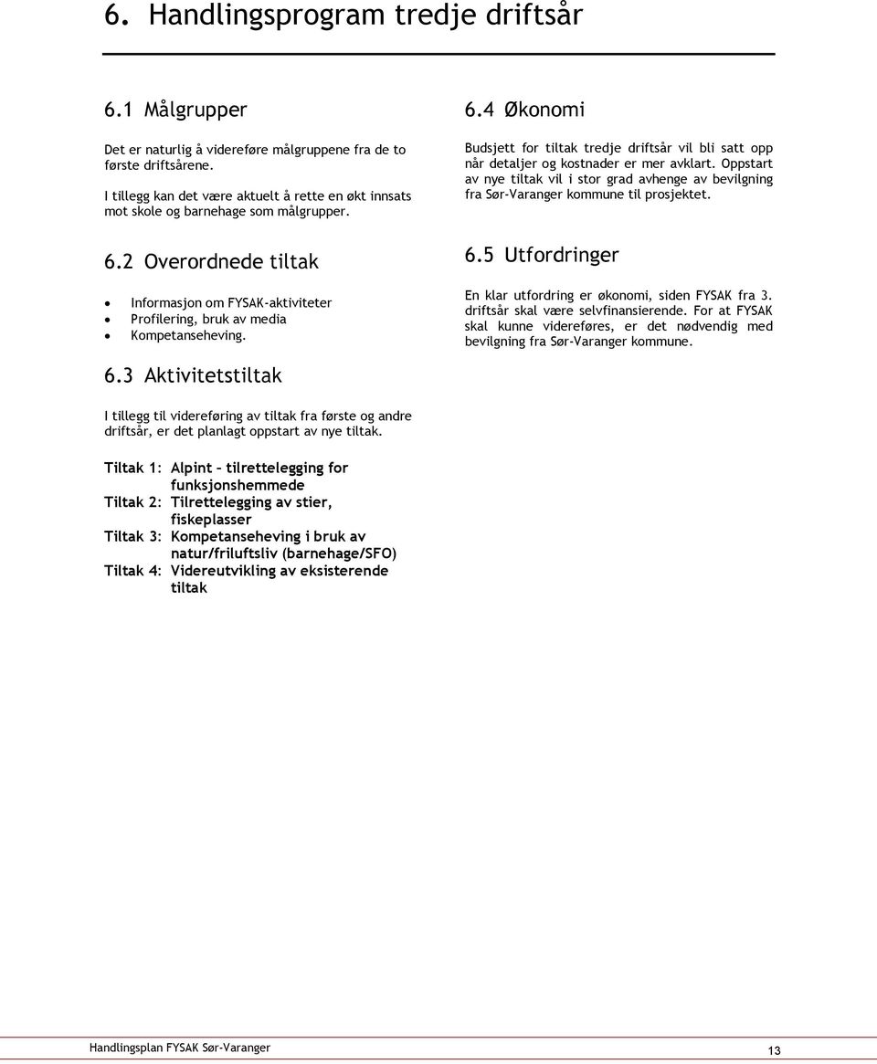 Oppstart av nye tiltak vil i stor grad avhenge av bevilgning fra Sør-Varanger kommune til prosjektet. 6.5 Utfordringer En klar utfordring er økonomi, siden FYSAK fra 3.