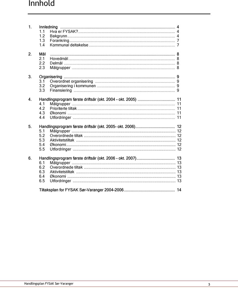 .. 11 4.3 Økonomi... 11 4.4 Utfordringer... 11 5. Handlingsprogram første driftsår (okt. 2005- okt. 2006)... 12 5.1 Målgrupper... 12 5.2 Overordnede tiltak... 12 5.3 Aktivitetstiltak... 12 5.4 Økonomi.