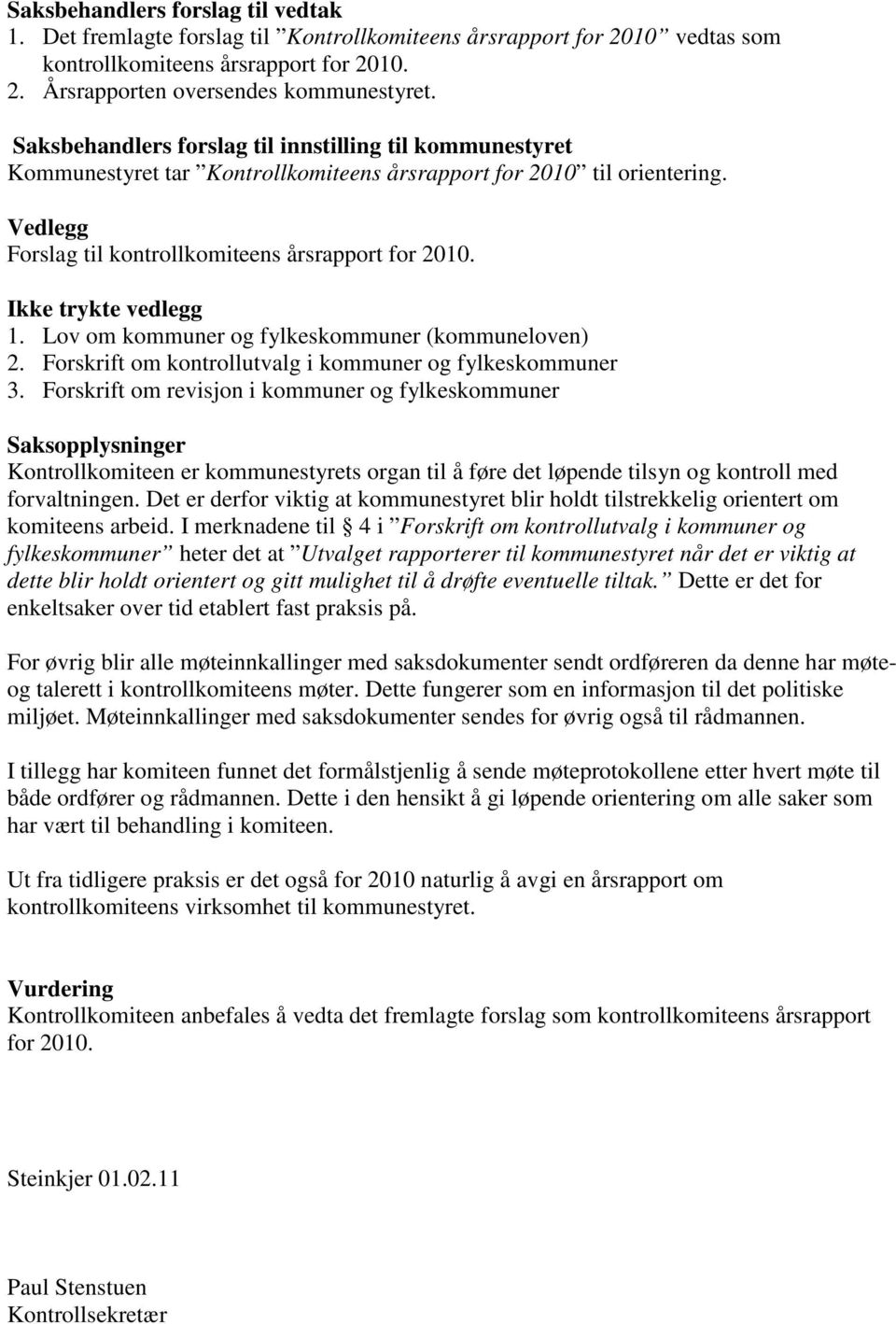 Lov om kommuner og fylkeskommuner (kommuneloven) 2. Forskrift om kontrollutvalg i kommuner og fylkeskommuner 3.