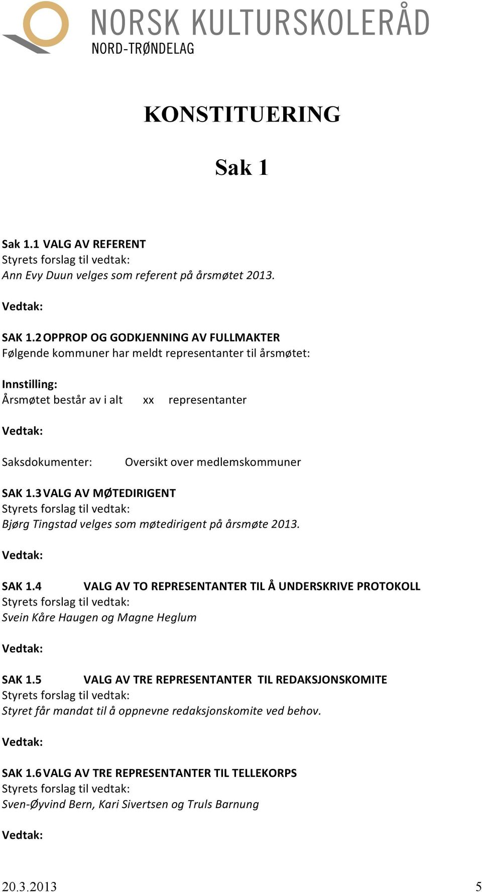 medlemskommuner SAK 1.3 VALG AV MØTEDIRIGENT Bjørg Tingstad velges som møtedirigent på årsmøte 2013. SAK 1.4 VALG AV TO REPRESENTANTER TIL Å UNDERSKRIVE PROTOKOLL Svein Kåre Haugen og Magne Heglum SAK 1.