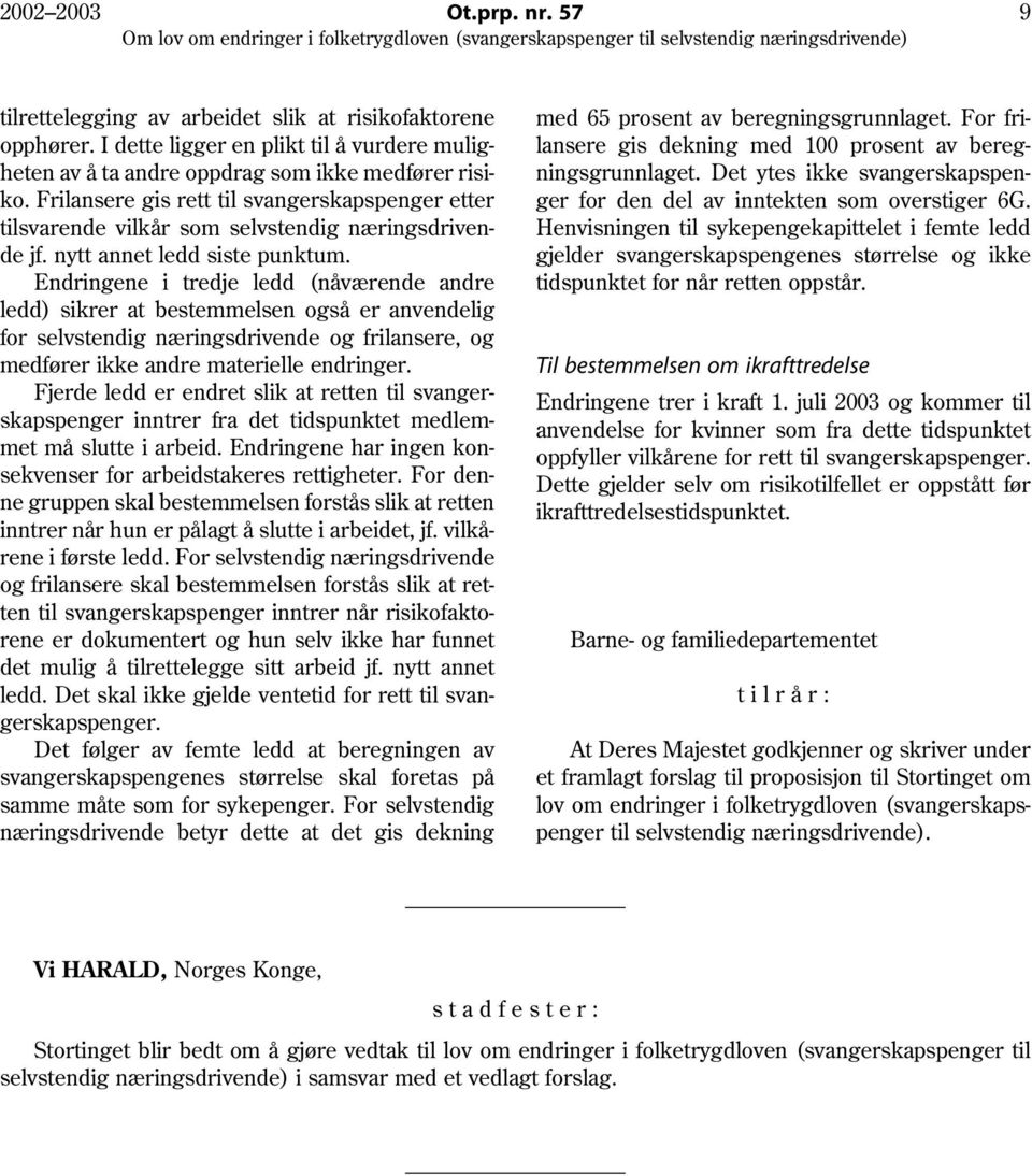 Endringene i tredje ledd (nåværende andre ledd) sikrer at bestemmelsen også er anvendelig for selvstendig næringsdrivende og frilansere, og medfører ikke andre materielle endringer.