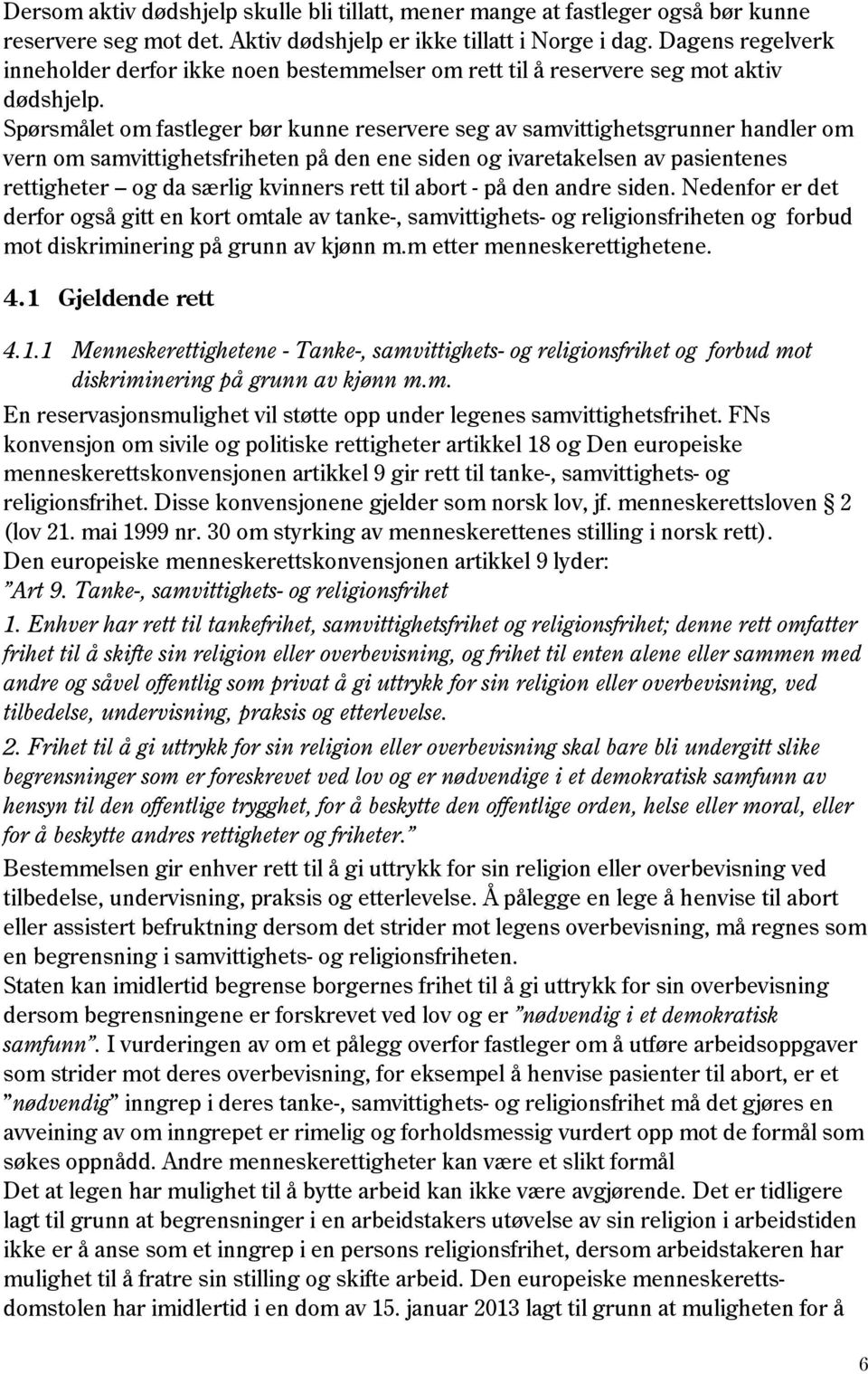 Spørsmålet om fastleger bør kunne reservere seg av samvittighetsgrunner handler om vern om samvittighetsfriheten på den ene siden og ivaretakelsen av pasientenes rettigheter og da særlig kvinners