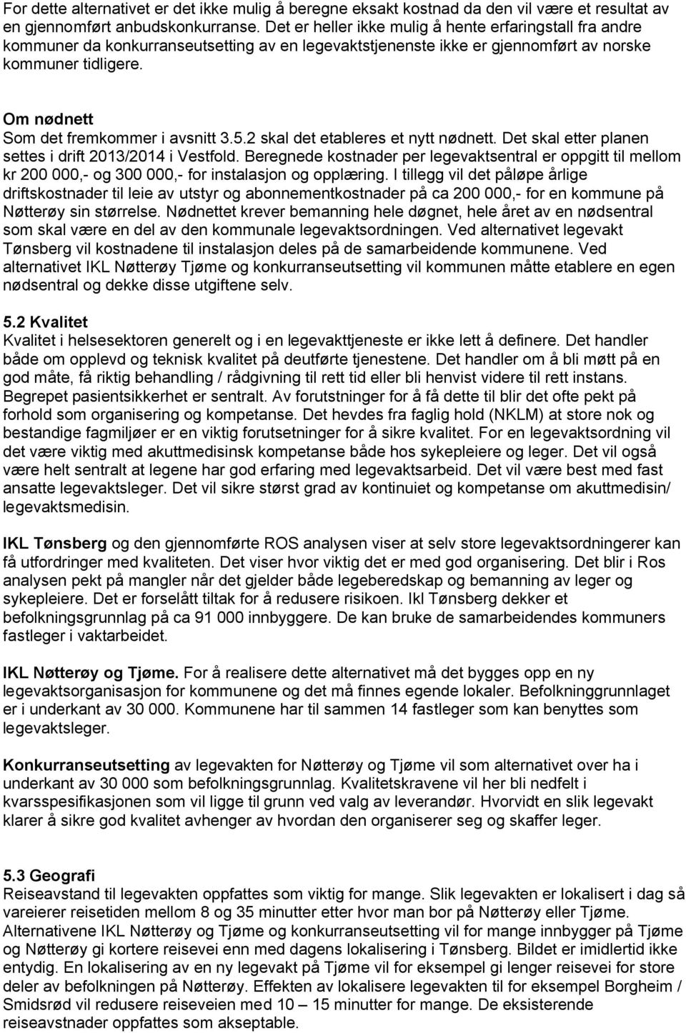 Om nødnett Som det fremkommer i avsnitt 3.5.2 skal det etableres et nytt nødnett. Det skal etter planen settes i drift 2013/2014 i Vestfold.