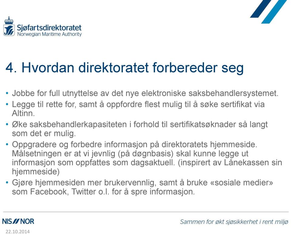 Øke saksbehandlerkapasiteten i forhold til sertifikatsøknader så langt som det er mulig. Oppgradere og forbedre informasjon på direktoratets hjemmeside.