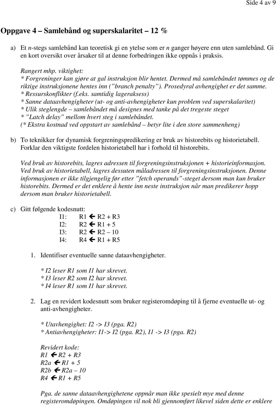 Dermed må samlebåndet tømmes og de riktige instruksjonene hentes inn ( branch penalty ). Prosedyral avhengighet er det samme. * Ressurskonflikter (f.eks.