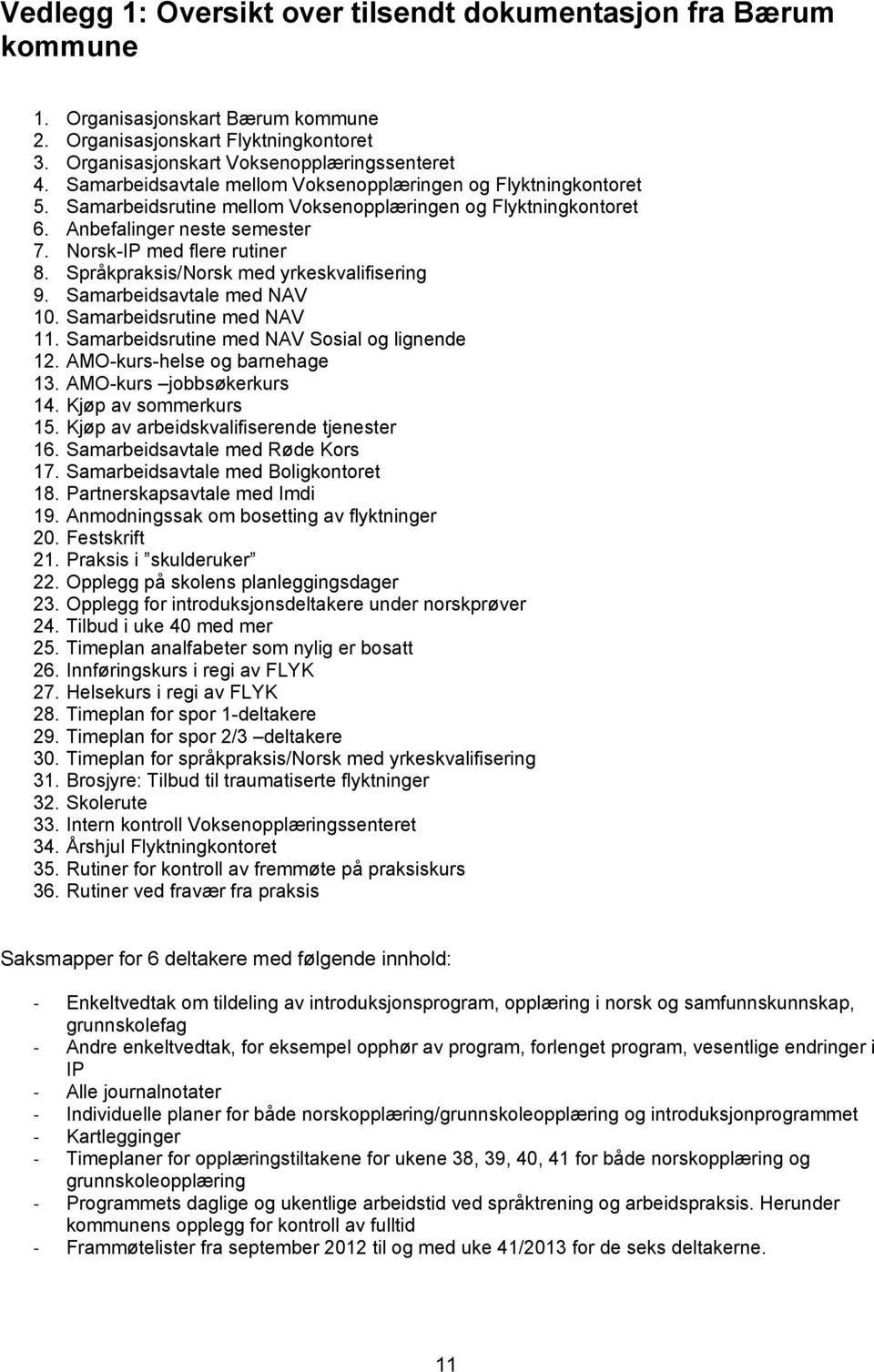 Språkpraksis/Norsk med yrkeskvalifisering 9. Samarbeidsavtale med NAV 10. Samarbeidsrutine med NAV 11. Samarbeidsrutine med NAV Sosial og lignende 12. AMO-kurs-helse og barnehage 13.