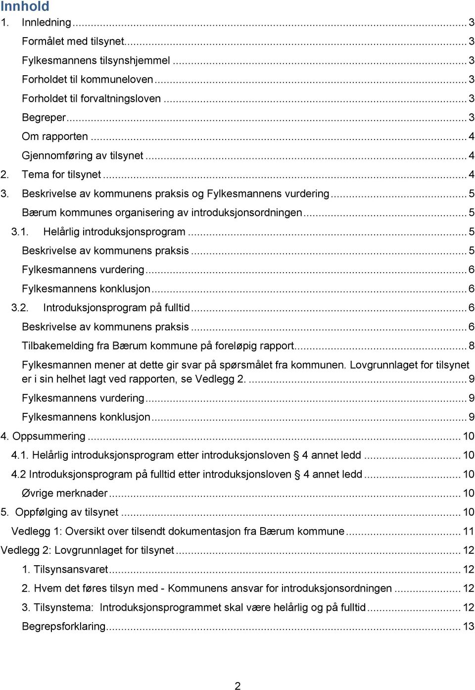 Helårlig introduksjonsprogram...5 Beskrivelse av kommunens praksis...5 Fylkesmannens vurdering...6 Fylkesmannens konklusjon...6 3.2. Introduksjonsprogram på fulltid...6 Beskrivelse av kommunens praksis.