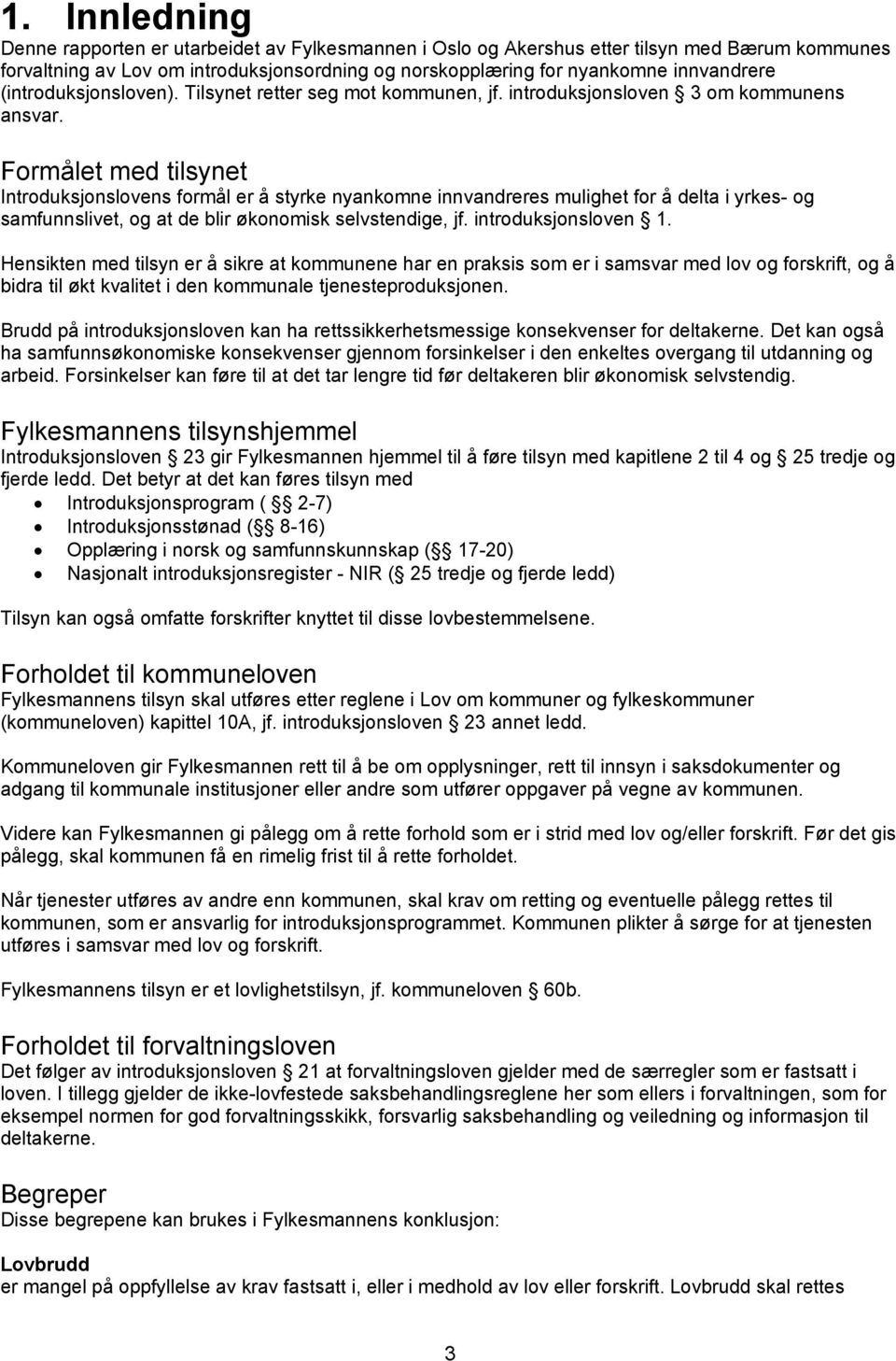 Formålet med tilsynet Introduksjonslovens formål er å styrke nyankomne innvandreres mulighet for å delta i yrkes- og samfunnslivet, og at de blir økonomisk selvstendige, jf. introduksjonsloven 1.