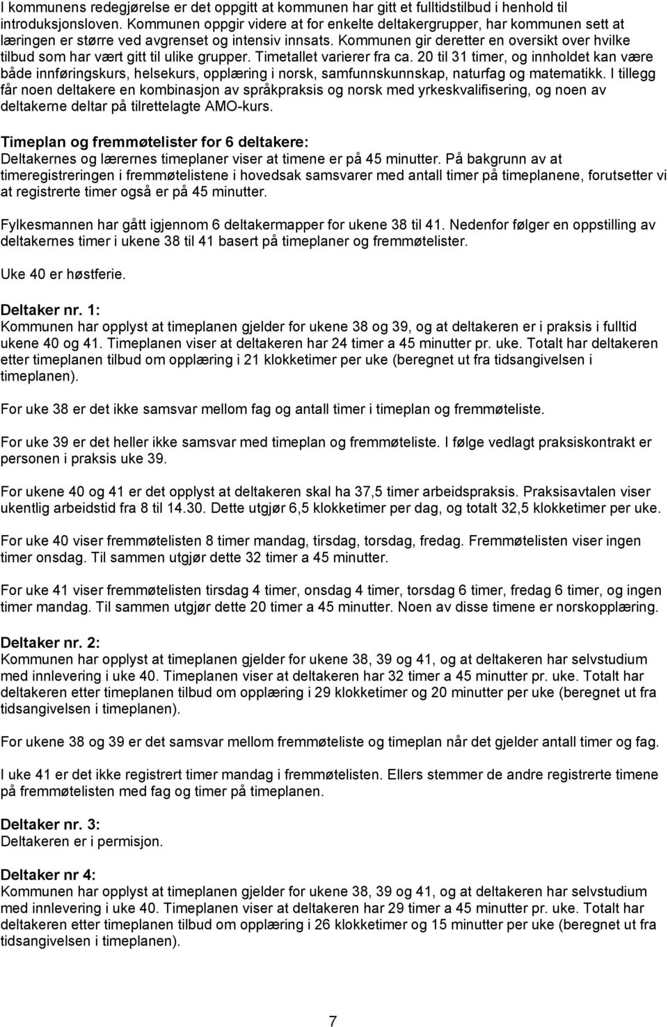 Kommunen gir deretter en oversikt over hvilke tilbud som har vært gitt til ulike grupper. Timetallet varierer fra ca.