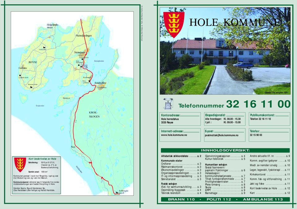 no E-post: postmottak@hole.kommune.no Telefax: 32 15 90 03 INNHOLDSOVERSIKT: Kort beskrivelse av Hole Befolkning: Samlet areal: 195 km 2 5015 pr.01.07.01, tilsvarer ca. 2 % av Buskerud befolkning.