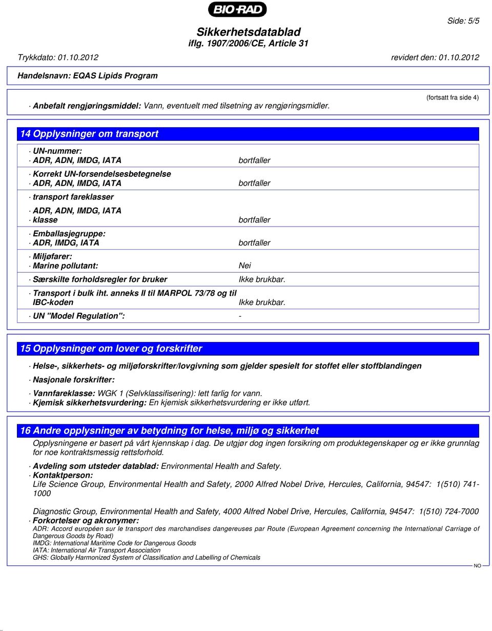 IATA klasse bortfaller Emballasjegruppe: ADR, IMDG, IATA bortfaller Miljøfarer: Marine pollutant: Nei Særskilte forholdsregler for bruker Ikke brukbar. Transport i bulk iht.