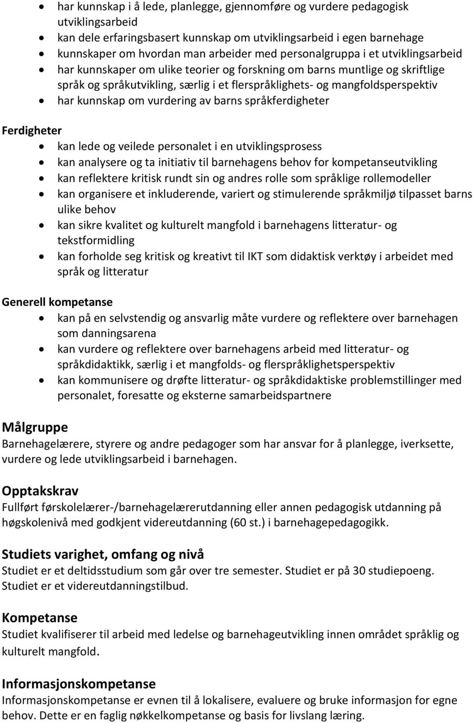 kunnskap om vurdering av barns språkferdigheter Ferdigheter kan lede og veilede personalet i en utviklingsprosess kan analysere og ta initiativ til barnehagens behov for kompetanseutvikling kan