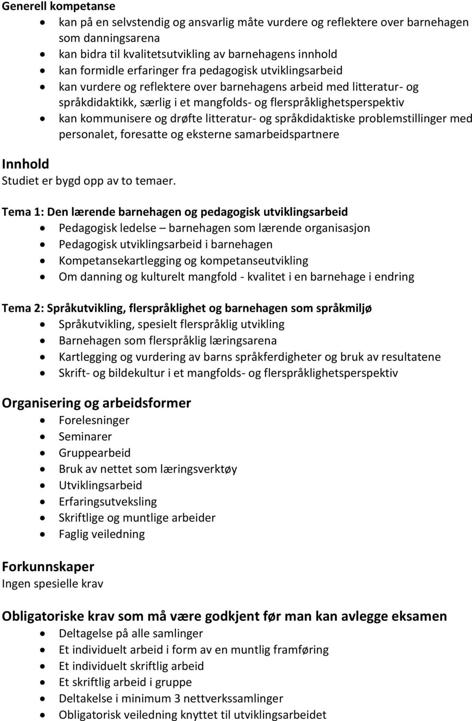 litteratur- og språkdidaktiske problemstillinger med personalet, foresatte og eksterne samarbeidspartnere Innhold Studiet er bygd opp av to temaer.