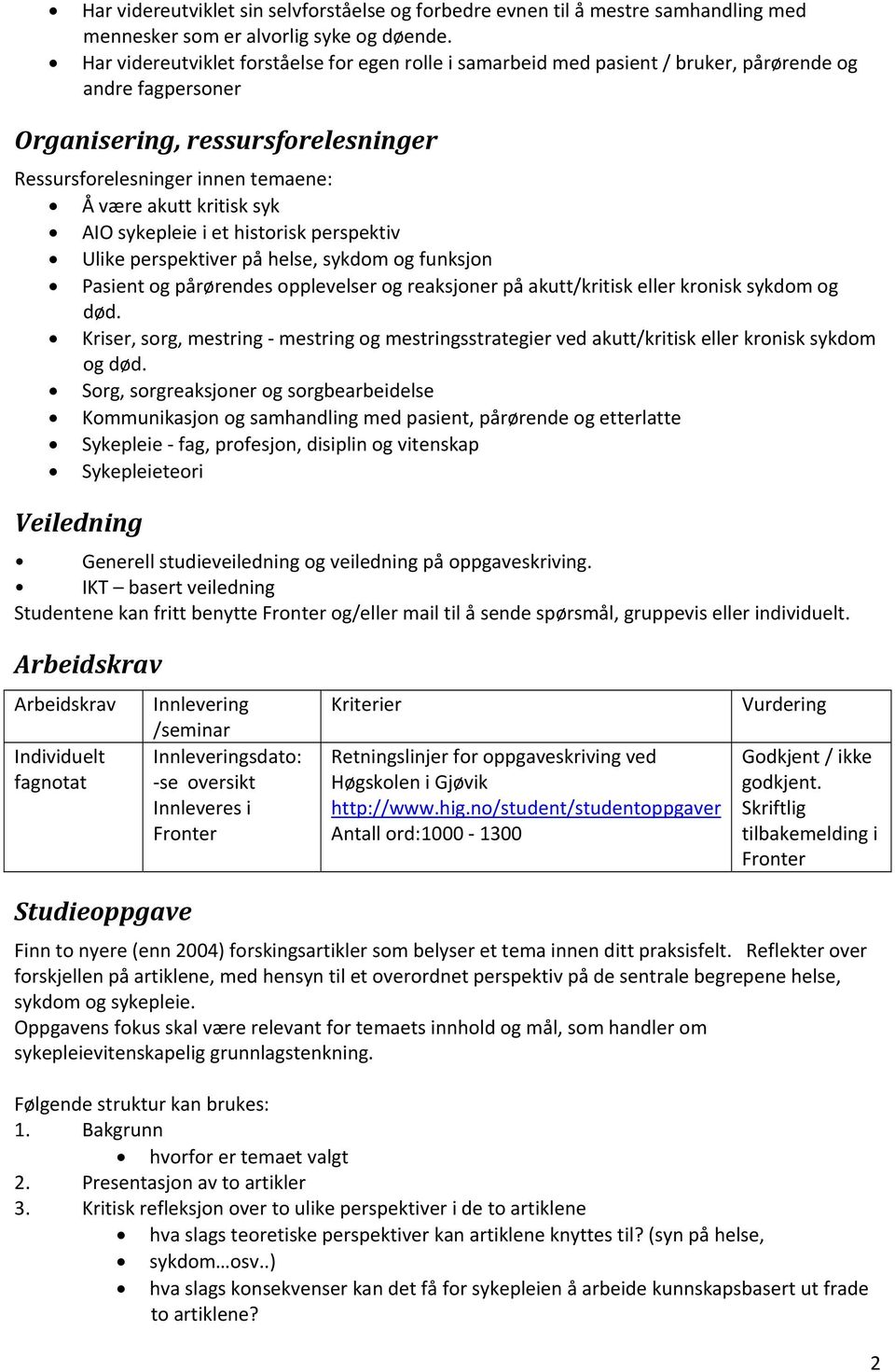 kritisk syk AIO sykepleie i et historisk perspektiv Ulike perspektiver på helse, sykdom og funksjon Pasient og pårørendes opplevelser og reaksjoner på akutt/kritisk eller kronisk sykdom og død.