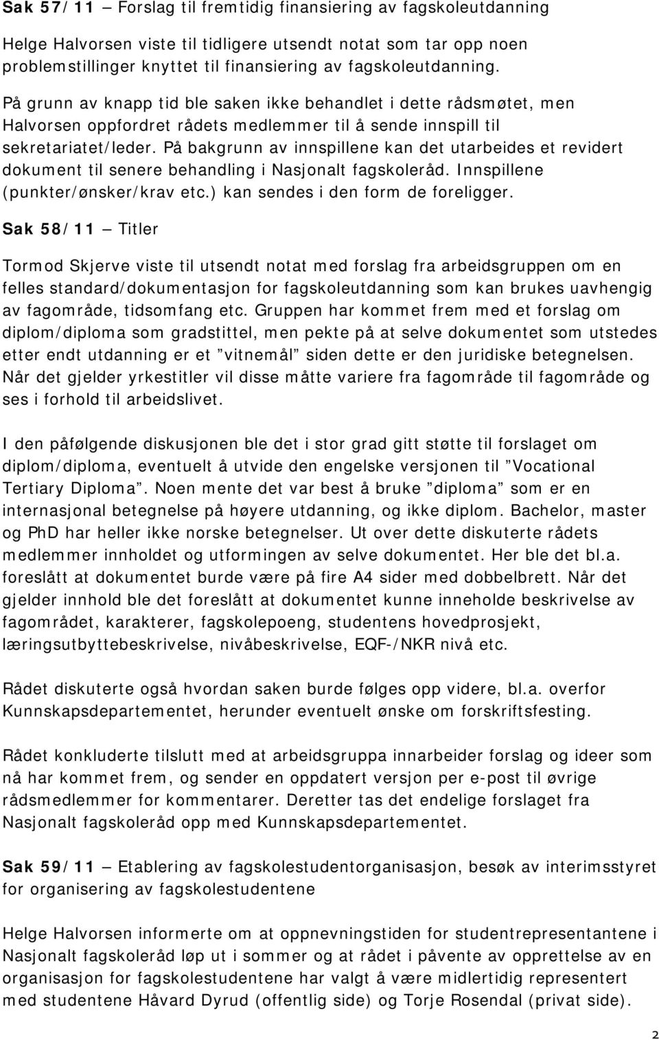 På bakgrunn av innspillene kan det utarbeides et revidert dokument til senere behandling i Nasjonalt fagskoleråd. Innspillene (punkter/ønsker/krav etc.) kan sendes i den form de foreligger.