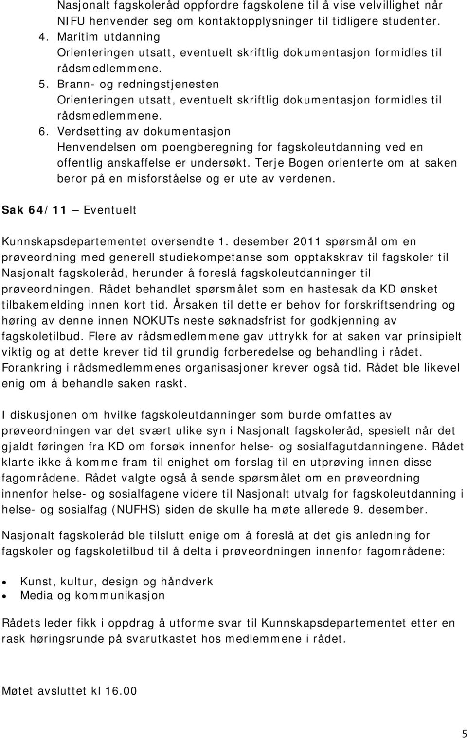 Terje Bogen orienterte om at saken beror på en misforståelse og er ute av verdenen. Sak 64/11 Eventuelt Kunnskapsdepartementet oversendte 1.