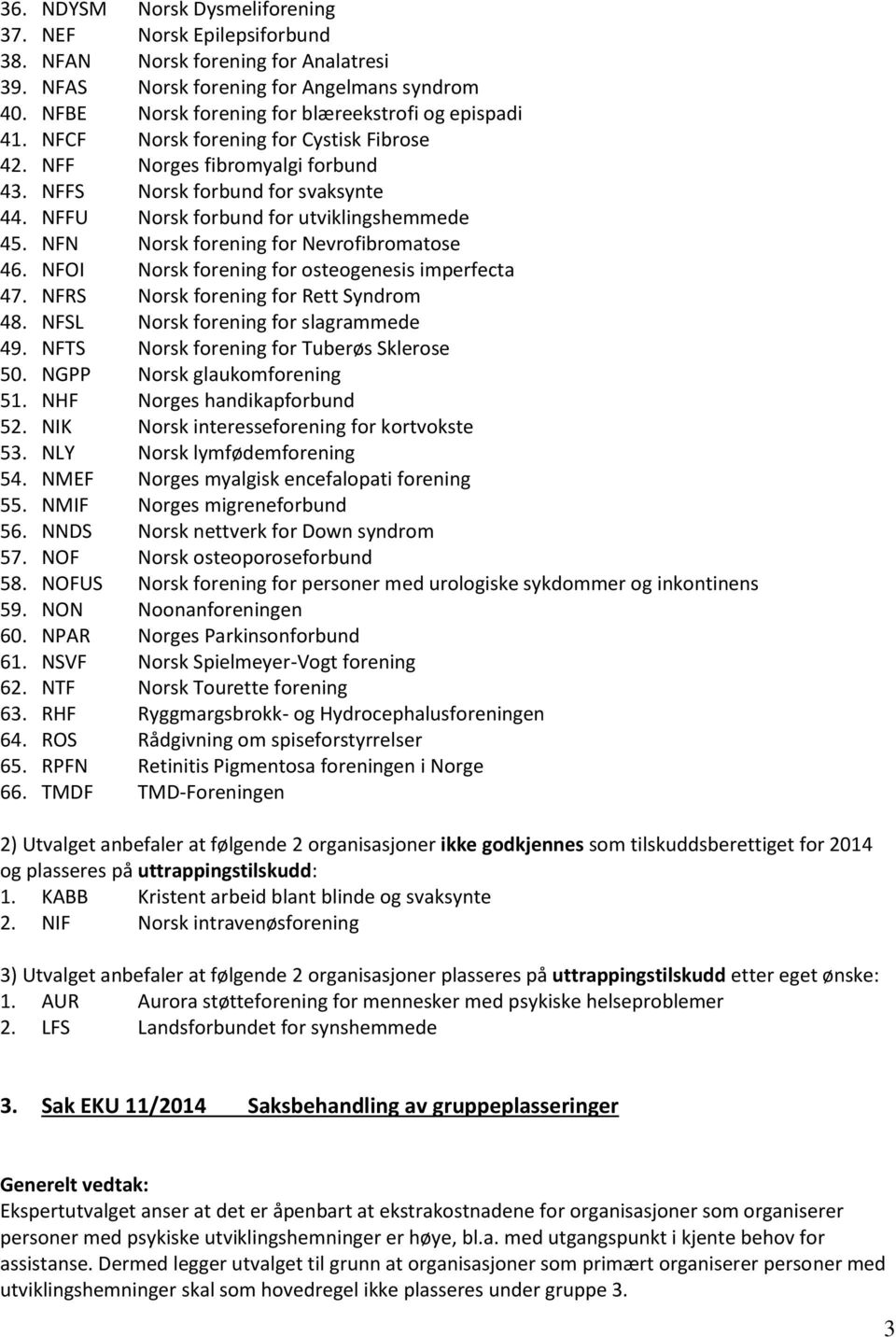 NFFU Norsk forbund for utviklingshemmede 45. NFN Norsk forening for Nevrofibromatose 46. NFOI Norsk forening for osteogenesis imperfecta 47. NFRS Norsk forening for Rett Syndrom 48.