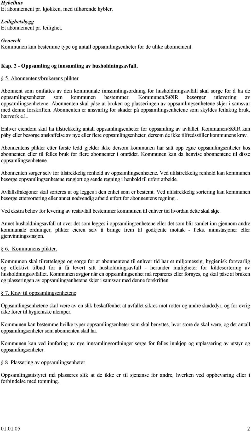 Abonnentens/brukerens plikter Abonnent som omfattes av den kommunale innsamlingsordning for husholdningsavfall skal sørge for å ha de oppsamlingsenheter som kommunen bestemmer.