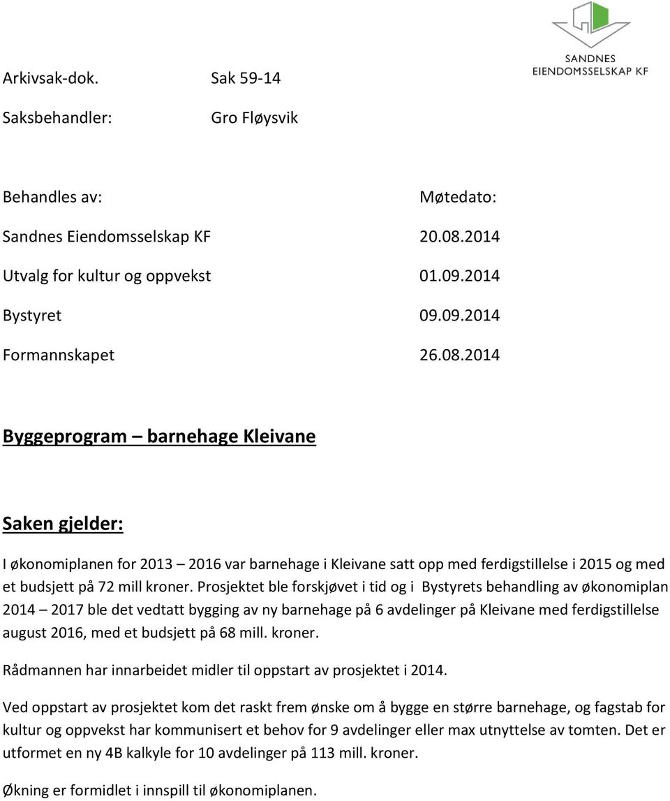 2014 Byggeprogram barnehage Kleivane Saken gjelder: I økonomiplanen for 2013 2016 var barnehage i Kleivane satt opp med ferdigstillelse i 2015 og med et budsjett på 72 mill kroner.