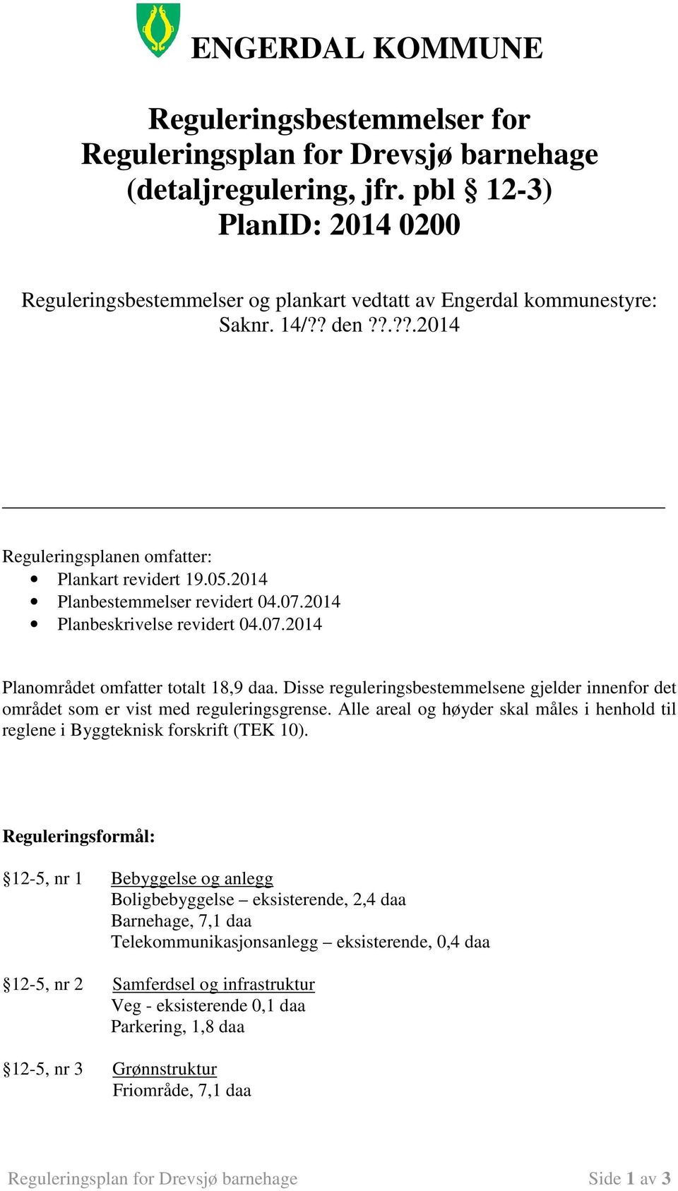 2014 Planbestemmelser revidert 04.07.2014 Planbeskrivelse revidert 04.07.2014 Planområdet omfatter totalt 18,9 daa.