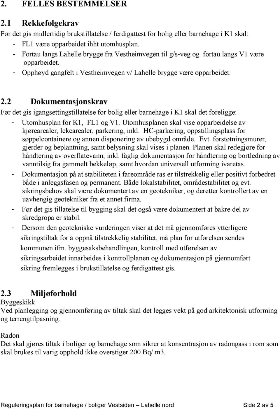 2 Dokumentasjonskrav Før det gis igangsettingstillatelse for bolig eller barnehage i K1 skal det foreligge: - Utomhusplan for K1, FL1 og V1.
