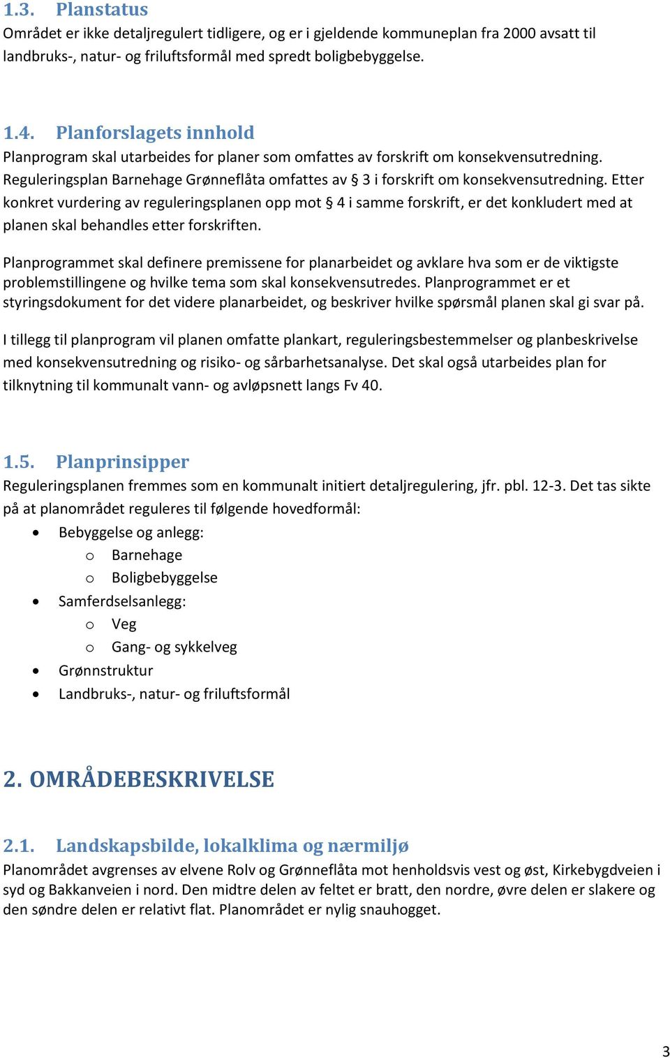 Etter konkret vurdering av reguleringsplanen opp mot 4 i samme forskrift, er det konkludert med at planen skal behandles etter forskriften.