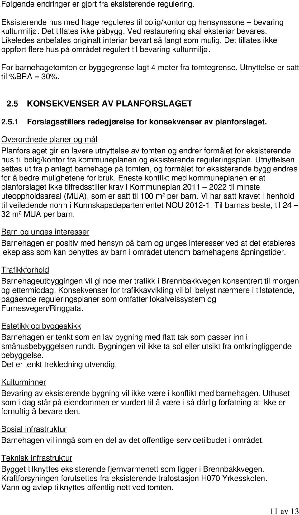 For barnehagetomten er byggegrense lagt 4 meter fra tomtegrense. Utnyttelse er satt til %BRA = 30%. 2.5 KONSEKVENSER AV PLANFORSLAGET 2.5.1 Forslagsstillers redegjørelse for konsekvenser av planforslaget.