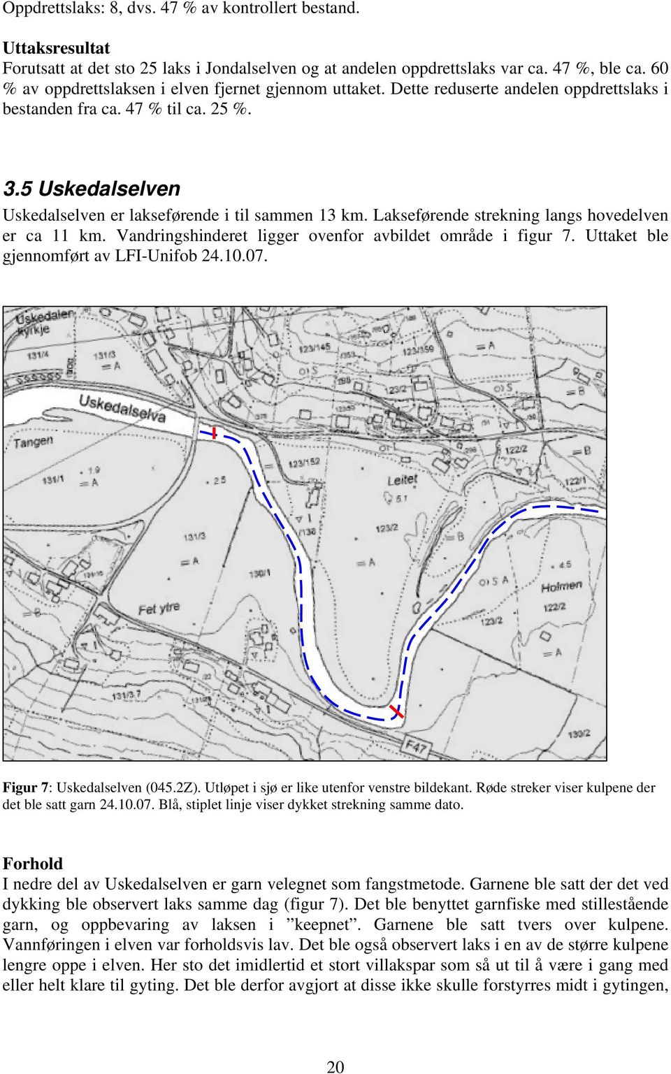 5 Uskedalselven Uskedalselven er lakseførende i til sammen 13 km. Lakseførende strekning langs hovedelven er ca 11 km. Vandringshinderet ligger ovenfor avbildet område i figur 7.