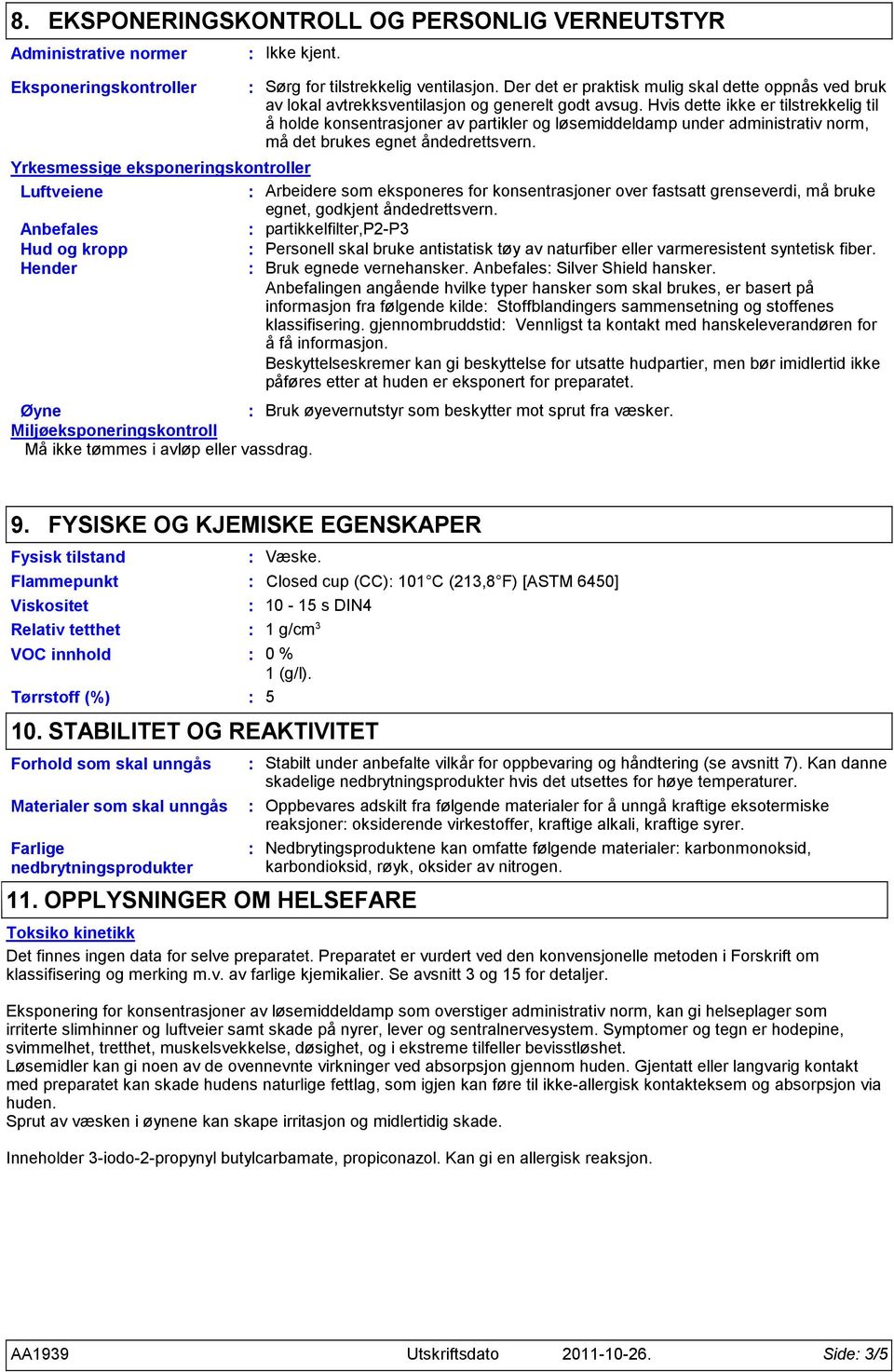 Hvis dette ikke er tilstrekkelig til å holde konsentrasjoner av partikler og løsemiddeldamp under administrativ norm, må det brukes egnet åndedrettsvern.