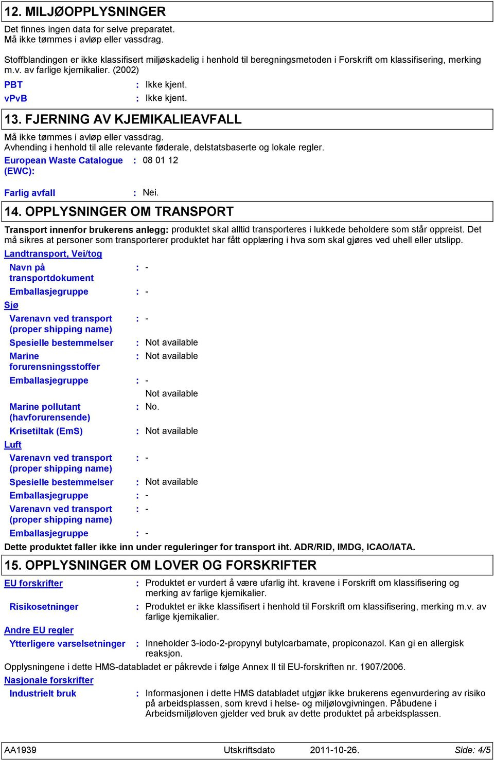 European Waste Catalogue 08 01 12 (EWC) Farlig avfall Nei. 14. OPPLYSNINGER OM TRANSPORT Transport innenfor brukerens anlegg produktet skal alltid transporteres i lukkede beholdere som står oppreist.