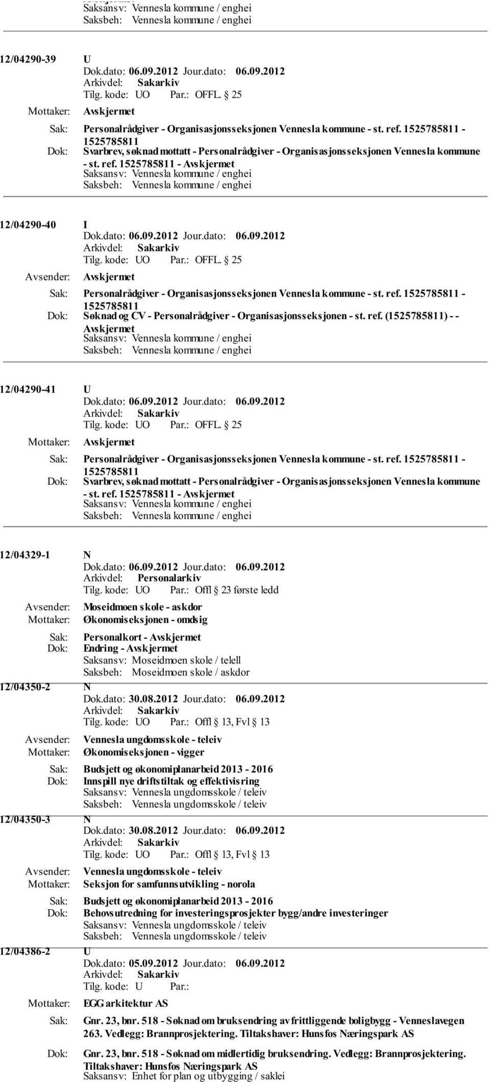 25 Avskjermet Personalrådgiver - Organisasjonsseksjonen Vennesla kommune - st. ref. - Søknad og CV - Personalrådgiver - Organisasjonsseksjonen - st. ref. () - - Avskjermet 12/04290-41 U Tilg.