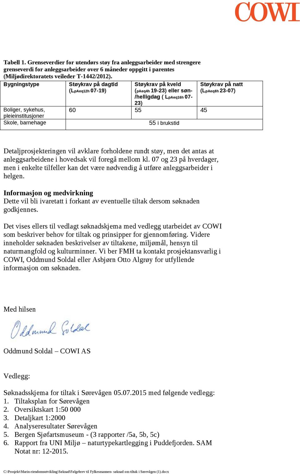 Støykrav på natt (LpAeq8h 23-07) Detaljprosjekteringen vil avklare forholdene rundt støy, men det antas at anleggsarbeidene i hovedsak vil foregå mellom kl.