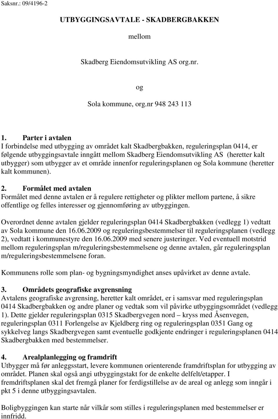 som utbygger av et område innenfor reguleringsplanen og Sola kommune (heretter kalt kommunen). 2.