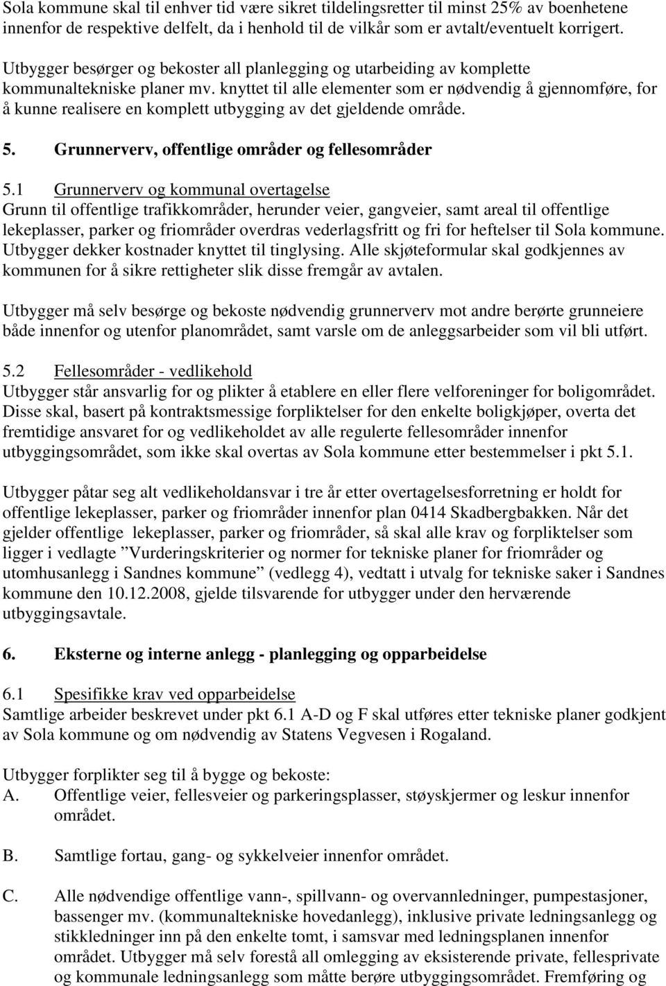 knyttet til alle elementer som er nødvendig å gjennomføre, for å kunne realisere en komplett utbygging av det gjeldende område. 5. Grunnerverv, offentlige områder og fellesområder 5.