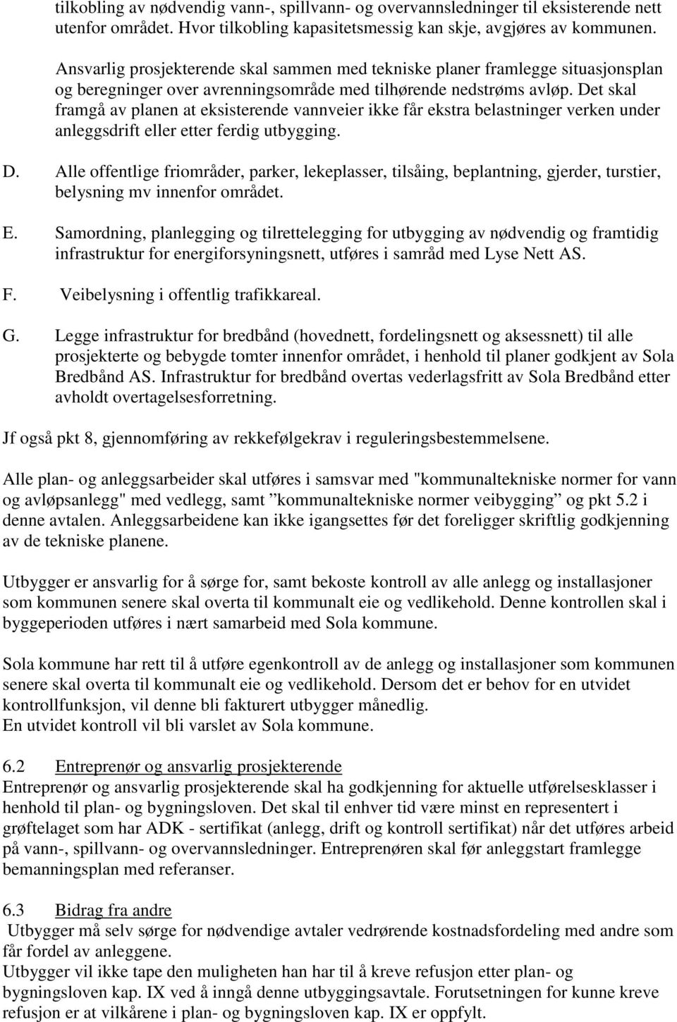 Det skal framgå av planen at eksisterende vannveier ikke får ekstra belastninger verken under anleggsdrift eller etter ferdig utbygging. D.